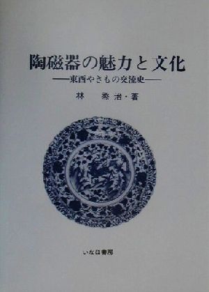 陶磁器の魅力と文化 東西やきもの交流史