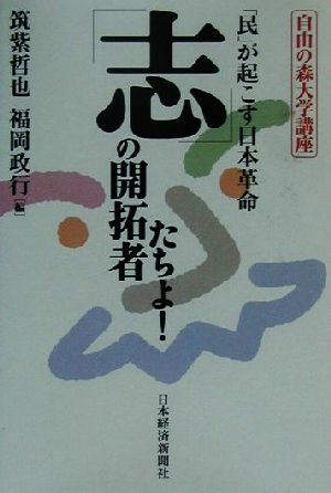 「志」の開拓者たちよ！ 「民」が起こす日本革命 自由の森大学講座