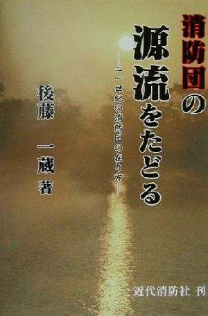 消防団の源流をたどる 二一世紀の消防団の在り方