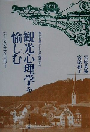 観光心理学を愉しむ 観光行動のしくみを解明する ツーリズム・サイコロジー