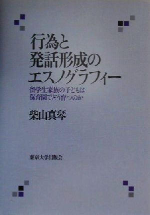 行為と発話形成のエスノグラフィー 留学生家族の子どもは保育園でどう育つのか