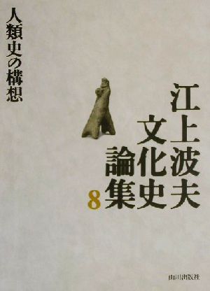 江上波夫文化史論集(8)人類史の構想江上波夫文化史論集8