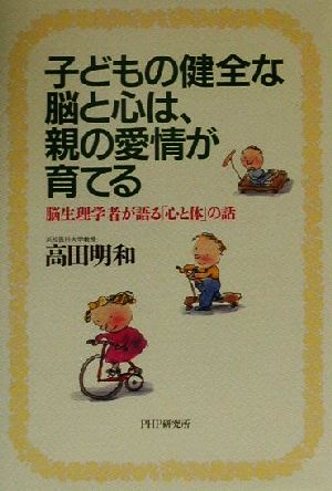 子どもの健全な脳と心は、親の愛情が育てる 脳生理学者が語る「心と体」の話