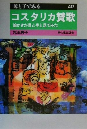 母と子でみるコスタリカ賛歌 絵かきが目と手と足でみた 母と子でみるA12