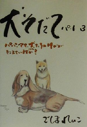 犬そだて(パート3) パパ、ママ、犬たちの叫びがきこえていますか？