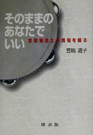 そのままのあなたでいい 音楽療法士が現場を綴る