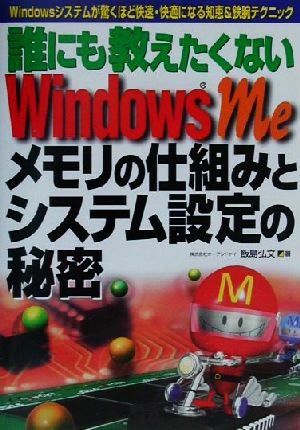 誰にも教えたくない WindowsMeメモリの仕組みとシステム設定の秘密 Windowsシステムが驚くほど快速・快適になる知恵&鉄腕テクニック