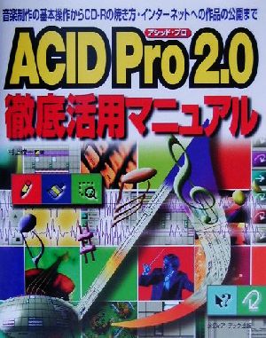 ACID Pro2.0徹底活用マニュアル音楽制作の基本操作からCD-Rの焼き方・インターネットへの作品の公開まで