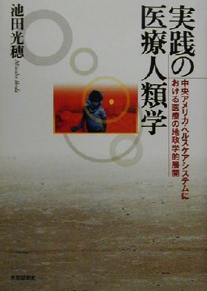 実践の医療人類学 中央アメリカ・ヘルスケアシステムにおける医療の地政学的展開