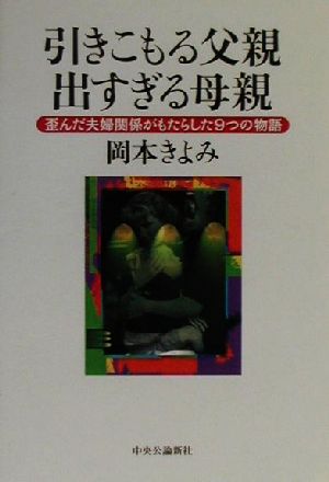 引きこもる父親 出すぎる母親 歪んだ夫婦関係がもたらした9つの物語