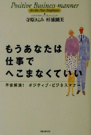 もうあなたは仕事でへこまなくていい 不安解消！ポジティブ・ビジネスマナー