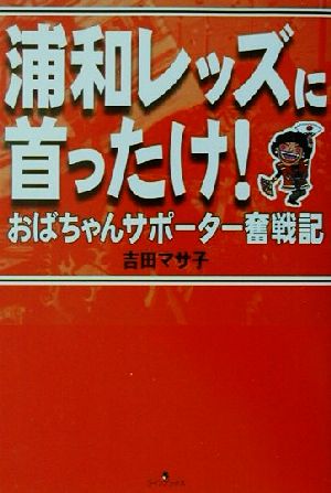 浦和レッズに首ったけ！ おばちゃんサポーター奪戦記