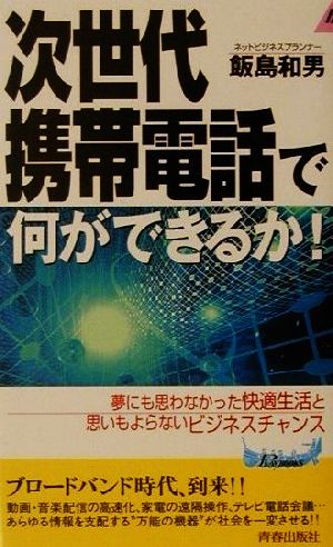 次世代携帯電話で何ができるか！ 夢にも思わなかった快適生活と思いもよらないビジネスチャンス 青春新書PLAY BOOKS