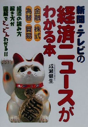 新聞・テレビの経済ニュースがわかる本 金融・株式・為替・貿易・経済の読み方解き方が図解でとことんわかる!!