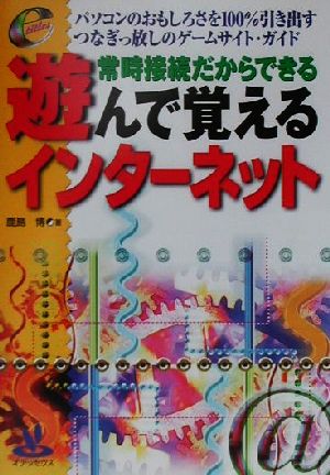 常時接続だからできる 遊んで覚えるインターネット パソコンのおもしろさを100%引き出すつなぎっ放しのゲームサイト・ガイド e titles