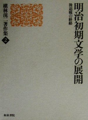 明治初期文学の展開 後退戦の経絡 槇林滉二著作集第2巻