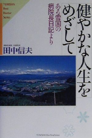 健やかな人生をめざして ある雪国の病院長日記より 悠飛社・ホットノンフィクションYuhisha best doctor series