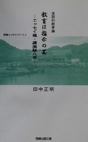 実践的教育論 教育は指示の芸 エッセイ風・講演録八章 長崎エッセイシリーズ2