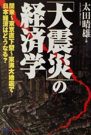 「大震災」の経済学 関東-東京直下型-東海大地震で日本経済はどうなる？