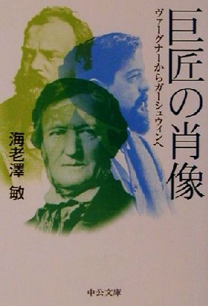 巨匠の肖像 ヴァーグナーからガーシュウィンへ 中公文庫