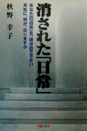 消された「日常」 あなたの「日常」を、確かめて下さい其処に、何が、在りますか