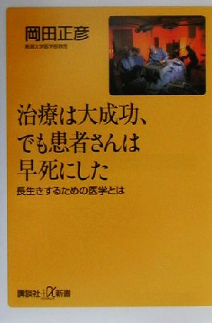 治療は大成功、でも患者さんは早死にした 長生きするための医学とは 講談社+α新書