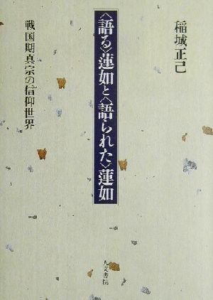 「語る」蓮如と「語られた」蓮如 戦国期真宗の信仰世界