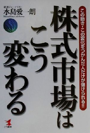 株式市場はこう変わる この動き・この変化をつかんだ人だけが儲けられる!! KOU BUSINESS