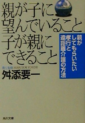 親が子に望んでいること子が親にできること 親がしてもらいたい孝行と遠距離介護の方法 角川文庫