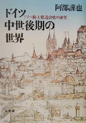 ドイツ中世後期の世界 ドイツ騎士修道会史の研究