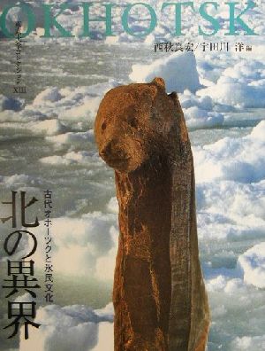 北の異界 古代オホーツクと氷民文化 東京大学コレクション13