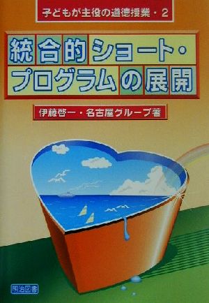 統合的ショート・プログラムの展開 小学校における統合的道徳授業 子どもが主役の道徳授業2