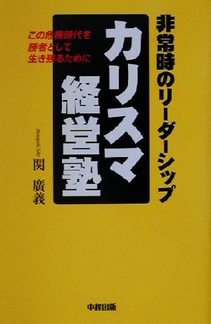 カリスマ経営塾 非常時のリーダーシップ この危機時代を勝者として生き残るために