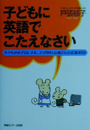 子どもに英語でこたえなさい 子どもが必ず口にすることば99&お母さんの応答400