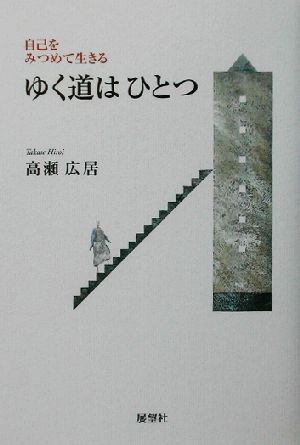 ゆく道はひとつ 自己をみつめて生きる