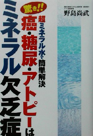 驚き!!癌・糖尿・アトピーはミネラル欠乏症 超ミネラルで簡単解決 超ミネラル水で簡単解決