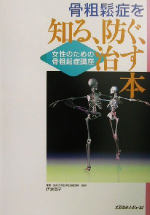 骨粗鬆症を知る、防ぐ、治す本 女性のための骨粗鬆症講座