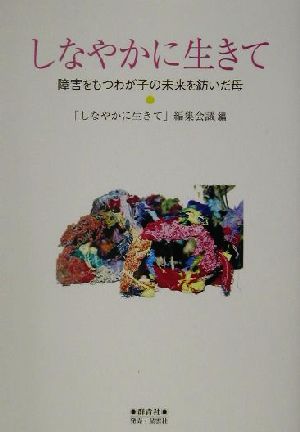 しなやかに生きて 障害をもつわが子の未来を紡いだ母