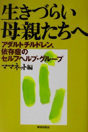 生きづらい母親たちへ アダルトチルドレン、依存症のセルフヘルプ・グループ