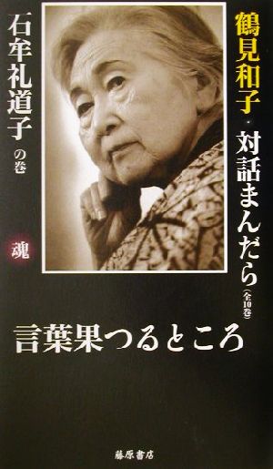 言葉果つるところ 鶴見和子・対話まんだら 石牟礼道子の巻 鶴見和子・対話まんだら石牟礼道子の巻