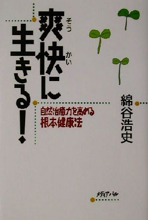 爽快に生きる！ 自然治癒力を高める根本健康法