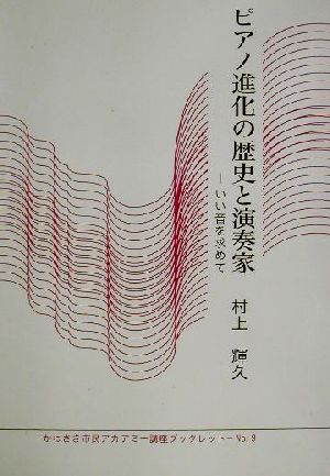 ピアノ進化の歴史と演奏家 いい音を求めて かわさき市民アカデミー講座ブックレットNo.9