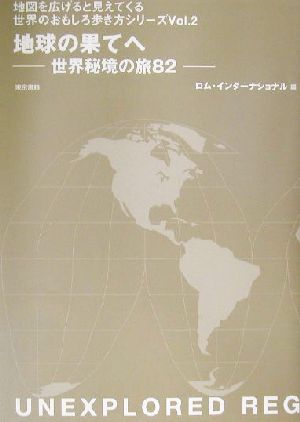 地球の果てへ世界秘境の旅82地図を広げると見えてくる世界のおもしろ歩き方シリーズVol.2