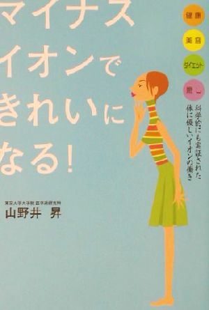 マイナスイオンできれいになる！ 健康・美容・ダイエット・癒し 科学的にも実証された体に優しいイオンの働き