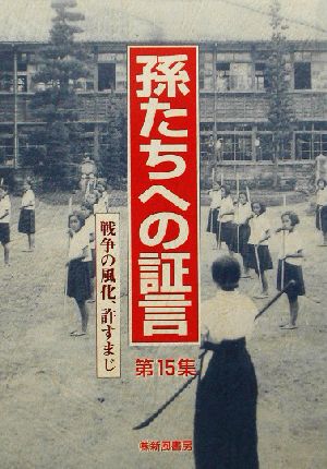 孫たちへの証言(第15集) 戦争の風化、許すまじ