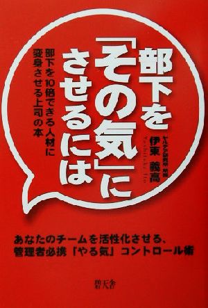 部下を「その気」にさせるには 部下を10倍できる人材に変身させる上司の本