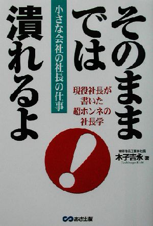 そのままでは潰れるよ 小さな会社の社長の仕事