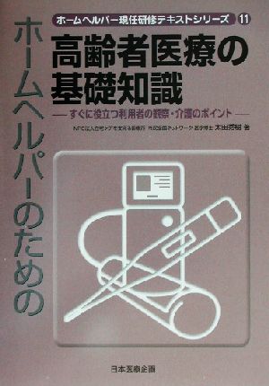 ホームヘルパーのための高齢者医療の基礎知識 すぐに役立つ利用者の観察・介護のポイント ホームヘルパー現任研修テキストシリーズ11