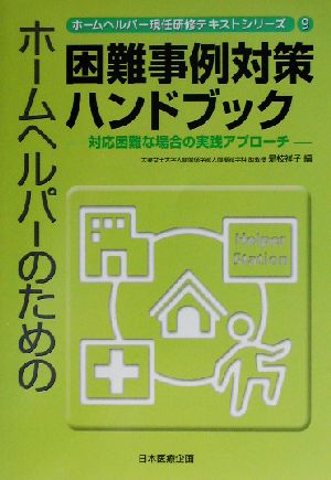 ホームヘルパーのための困難事例対策ハンドブック 対応困難な場合の実践アプローチ ホームヘルパー現任研修テキストシリーズ9