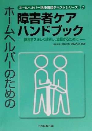 ホームヘルパーのための障害者ケアハンドブック 障害者を正しく理解し、支援するために ホームヘルパー現任研修テキストシリーズ7